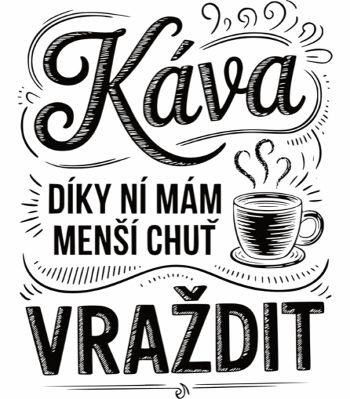 Káva, díky ní mám menší chuť vraždit. V2, černý potisk - Obrázek 2